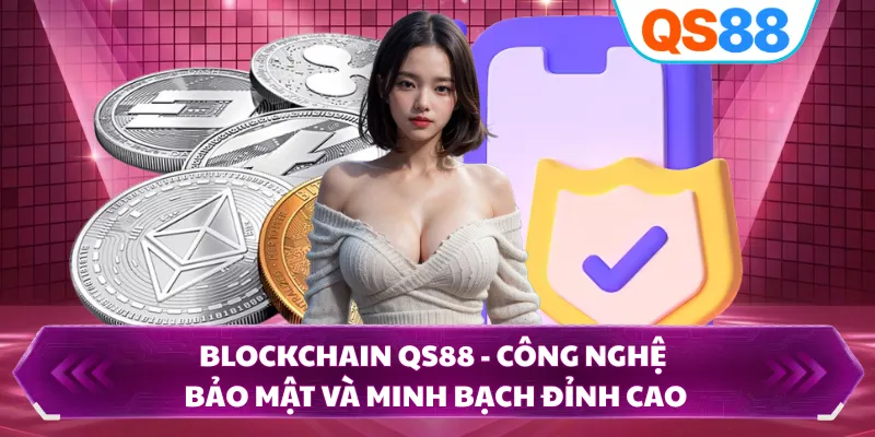 Blockchain QS88 - Công Nghệ Bảo Mật Và Minh Bạch Đỉnh Cao