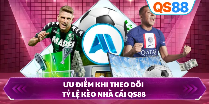 Ưu điểm khi theo dõi tỷ lệ kèo nhà cái QS88